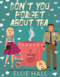 Ellie Hall — Don't You Forget About Tea (The Coffee Loft Series: Fall Collection)