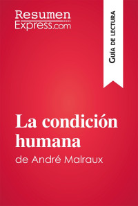 Resumen Express — LA CONDICIÓN HUMANA DE ANDRÉ MALRAUX (GUÍA DE LECTURA)