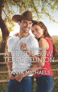 Tanya Michaels — Home On The Ranch: A Cupid's Bow, Texas Reunion