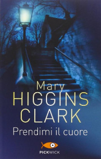 Mary Higgins Clark [Clark, Mary Higgins] — Prendimi il cuore