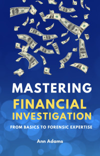 Ann Adams — Mastering Financial Investigations: From Basics to Forensic Expertise