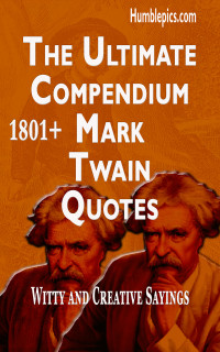 Humble Pics — 1801+ Mark Twain Quotes. The Ultimate Compendium (Witty and Creative Sayings)