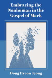 Dong Hyeon Jeong — Embracing the Nonhuman in the Gospel of Mark