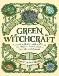 Vanderbeck, Paige — Green Witchcraft: A Practical Guide to Discovering the Magic of Plants, Herbs, Crystals, and Beyond