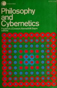 FREDERICK J. CROSSON, KENNETH M. SAYRE — PHILOSOPHY AND CYBERNETICS: Essays Delivered to the Philosophic Institute for Artificial Intelligence at the University of Notre Dame