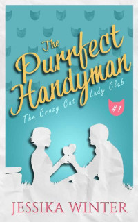 Jessika Winter — The Purrfect Handyman: A small town, slow-burn romance (The Crazy Cat Lady Club Book 1)