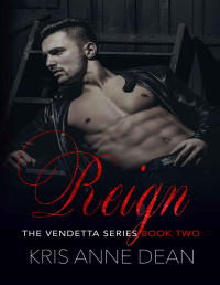 Kris Anne Dean — Reign: A Dark Mafia Romance (The Vendetta Series Book 2)