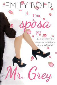 Bold, Emily — Una sposa per Mr Grey: Se rispondete "sì", non avete più bisogno di una safeword! (Mr. Grey Vol. 6) (Italian Edition)