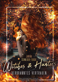 Janina Schneider-Tidigk — Witches & Hunters: Verbranntes Vertrauen (German Edition)