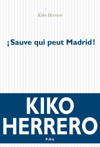 Kiko Herrero [Herrero, Kiko] — Sauve qui peut Madrid !