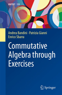 Andrea Bandini, Patrizia Gianni, Enrico Sbarra — Commutative Algebra through Exercises