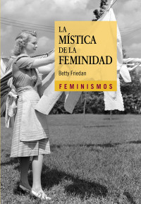 Friedan, Betty — La mística de la feminidad (Feminismos) (Spanish Edition)