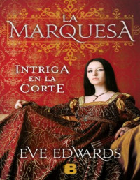 Eve Edwards — LA MARQUESA. INTRIGA EN LA CORTE