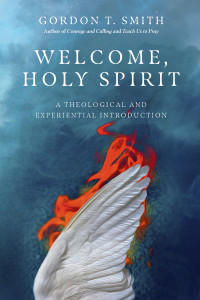 Gordon T. Smith; — Welcome, Holy Spirit