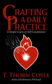 T. Thorn Coyle — Crafting a Daily Practice: A Simple Course on Self-Commitment