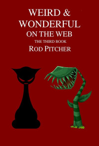 Rod Pitcher [Pitcher, Rod] — Weird & Wonderful on the Web 3