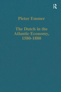 Pieter Emmer — The Dutch in the Atlantic Economy, 1580-1880; Trade, Slavery, and Emancipation