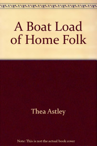 Thea Astley [Astley, Thea] — A Boat Load of Home Folk