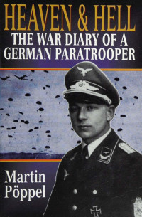 Martin Pöppel — Heaven & Hell: The War Diary of a German Paratrooper