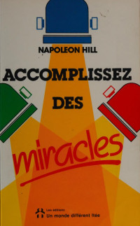 Hill, Napoleon, 1883-1970 — Accomplissez des miracles