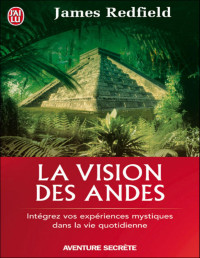 James Redfield — La Vision Des Andes: Pour Vivre Pleinement La Nouvelle Conscience Spirituelle