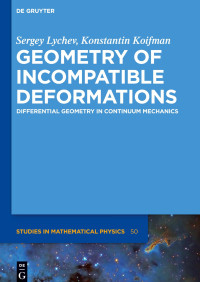 Sergey Lychev, Konstantin Koifman — Geometry of Incompatible Deformations (De Gruyter Studies in Mathematical Physics)