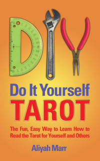 Aliyah Marr — Do it Yourself Tarot; The Instant, Easy way to Learn How to Read the Tarot for Yourself and Others