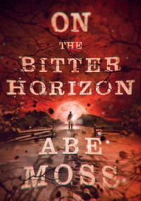 Abe Moss — On the Bitter Horizon