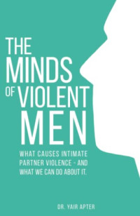 Apter, Yair — The Minds of Violent Men: What Causes Intimate Partner Violence - and What We Can Do About It