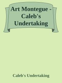 Caleb's Undertaking — Art Montegue - Caleb's Undertaking