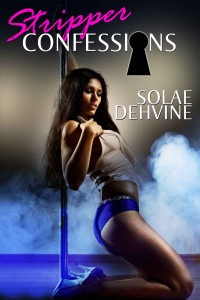 Solae Dehvine — Stripper Confessions 1: The Complete Series