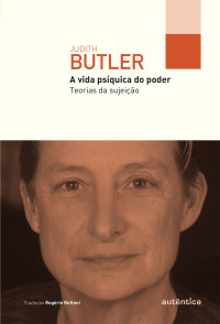 Judith Butler — A vida psíquica do poder: teorias da sujeição