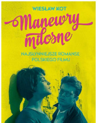 Wiesław Kot — Manewry miłosne. Najsłynniejsze romanse polskiego filmu