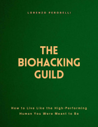 Lorenzo Perobelli — The Biohacking Guild: How to Live Like the High-Performing Human You Were Meant to Be