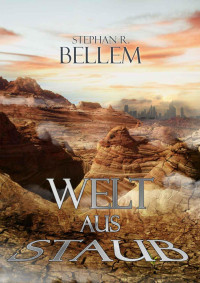 Stephan R. Bellem — Stephan R. Bellem - Welt aus Staub