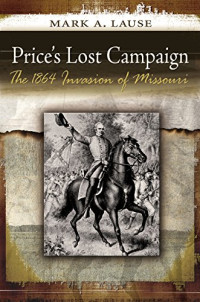 Mark A. Lause — Price's Lost Campaign: The 1864 Invasion of Missouri