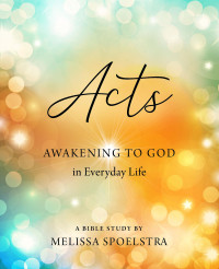 Spoelstra, Melissa; — Acts - Women's Bible Study Participant Workbook: Awakening to God in Everyday Life