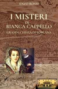 ENZO ROSSI — I MISTERI DI BIANCA CAPPELLO Graduchessa di Toscana