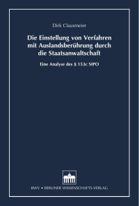 Dirk Clausmeier — Die Einstellung von Verfahren mit Auslandsberührung durch die Staatsanwaltschaft