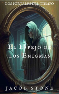Jacob Stone — El Espejo de los Enigmas: Saga: Los portales del tiempo (Spanish Edition)