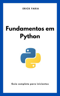 Faria, Erick — Fundamentos em Python: Guia completo para Iniciantes