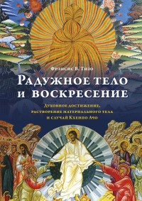 Фрэнсис В. Тизо+ — Радужное тело и воскресение. Духовное достижение, растворение материального тела и случай Кхенпо Ачо