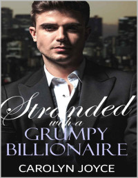 Carolyn Joyce — Stranded With A Grumpy Billionaire: A billionaire romance, enemies-to-lovers romcom