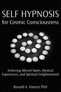 Ronald A. Havens — Self Hypnosis for Cosmic Consciousness: Achieving Altered States, Mystical Experiences and Spiritual Enlightenment