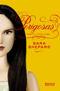 Sara Shepard — Perigosas (Pretty Little Liars)