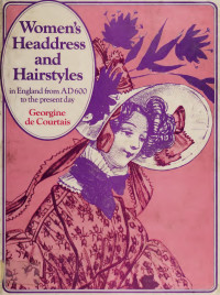 Georgine De Courtais — Women's headdress and hairstyles in England from AD 600 to the present day