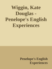 Penelope's English Experiences — Wiggin, Kate Douglas - Penelope's English Experiences