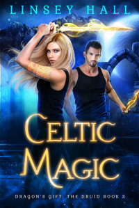 Linsey Hall — Celtic Magic (Dragon's Gift: The Druid Book 3)