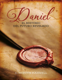 C. Mervyn Maxwell — DANIEL: EL MISTERIO DEL FUTURO REVELADO