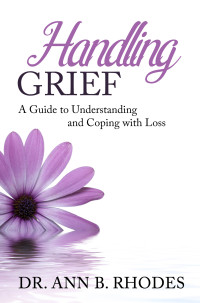 Dr. Ann B. Rhodes — Handling Grief: A Guide to Understanding and Coping with Loss 